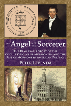 Paperback The Angel and the Sorcerer: The Remarkable Story of the Occult Origins of Mormonism and the Rise of Mormons in American Politics Book
