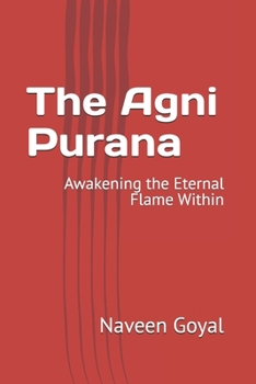 The Agni Purana: Awakening the Eternal Flame Within (The Living Wisdom of the 18 Mahapuranas: Timeless Stories for the Modern Soul)