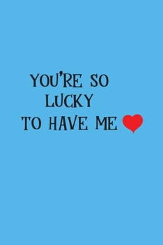 Paperback You are so lucky to have me: A Funny Gift for Valentine Book