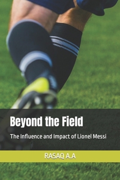 Beyond the Field: The Influence and Impact of Lionel Messi B0CNLFVY9C Book Cover