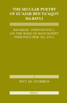 Hardcover The Secular Poetry of El'azar Ben Ya'aqov Ha-Bavli: Baghdad, Thirteenth Century on the Basis of Manuscript Firkovicz Heb. Iia, 210.1 Book