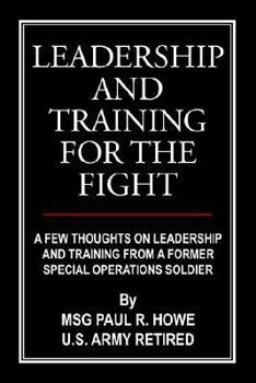 Paperback Leadership and Training for the Fight: A Few Thoughts on Leadership and Training from a Former Special Operations Soldier Book