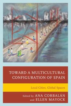 Hardcover Toward a Multicultural Configuration of Spain: Local Cities, Global Spaces Book