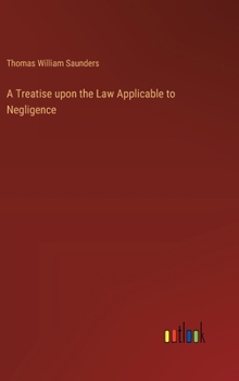 Hardcover A Treatise upon the Law Applicable to Negligence Book