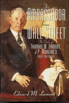 Hardcover The Ambassador from Wall Street: The Story of Thomas W. Lamont, J.P. Morgan's Chief Executive Book