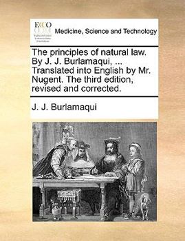 Paperback The principles of natural law. By J. J. Burlamaqui, ... Translated into English by Mr. Nugent. The third edition, revised and corrected. Book