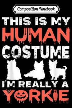 Composition Notebook: This Is My Human Costume I'm Really An Yorkie Halloween  Journal/Notebook Blank Lined Ruled 6x9 100 Pages
