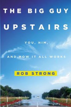 Hardcover The Big Guy Upstairs: You, Him, and How It All Works Book
