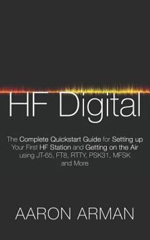 Paperback Hf Digital: The Complete QuickStart Guide for Setting Up Your First Hf Station and Getting on the Air Using Jt-65, Ft8, Rtty, Psk3 Book