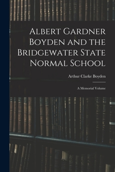 Paperback Albert Gardner Boyden and the Bridgewater State Normal School: A Memorial Volume Book