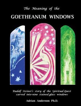 Paperback The Meaning of the Goetheanum Windows: Rudolf Steiner's story of the Spiritual Quest carved into nine stained glass windows Book