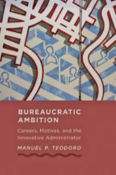 Hardcover Bureaucratic Ambition: Careers, Motives, and the Innovative Administrator Book