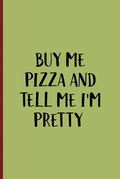 Buy Me Pizza And Tell Me I'm Pretty: All Purpose 6x9 Blank Lined Notebook Journal Way Better Than A Card Trendy Unique Gift Wine Italy