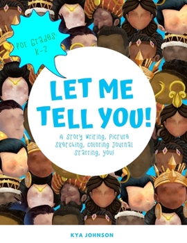 Let Me Tell You : A Story Writing, Picture Sketching, Coloring Journal, Starring You!