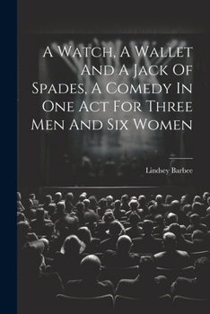 Paperback A Watch, A Wallet And A Jack Of Spades, A Comedy In One Act For Three Men And Six Women Book