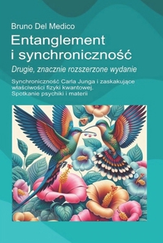 Entanglement i synchronicznosc. Drugie, znacznie rozszerzone wydanie.: Synchronicznosc Carla Junga i zaskakujace wlasciwosci fizyki kwantowej. ... Polish-language editions.) (Polish Edition)