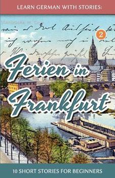 Paperback Learn German with Stories: Ferien in Frankfurt - 10 short stories for beginners [German] Book