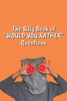 Paperback The Silly Book Of "Would You Rather" Questions: Jokes and Silly Scenarios for Children Book