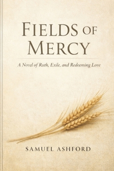 Fields of Mercy: A Novel of Ruth, Exile, and Redeeming Love