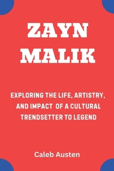 Paperback Zayn Malik: Exploring the Life, Artistry, and Impact of a Cultural Trendsetter Book