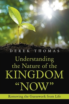 Paperback Understanding the Nature of the Kingdom "Now": Removing the Guesswork from Life Book