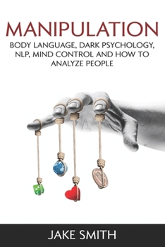 Paperback Manipulation, Body Language, Dark Psychology, NLP, Mind Control and How to Analyze People: Master your Emotions, Influence People, Brainwashing, Hypno Book