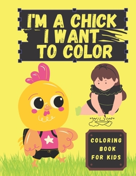 i'm a chick i want to color: Cute and adorable chicks coloring book for kids