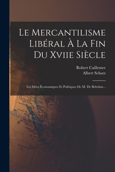 Paperback Le Mercantilisme Libéral À La Fin Du Xviie Siècle: Les Idées Économiques Et Politiques De M. De Belesbat... [French] Book