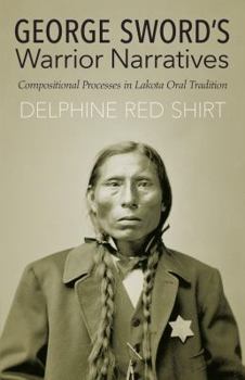 Paperback George Sword's Warrior Narratives: Compositional Processes in Lakota Oral Tradition Book