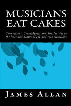 Paperback Musicians Eat Cakes: Connections, Coincidences and Similarities in the lives and deaths of pop and rock musicians Book