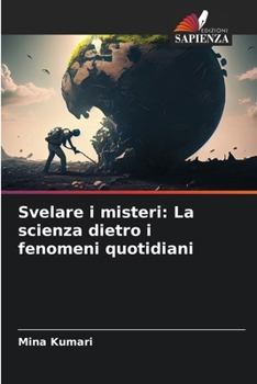 Svelare i misteri: La scienza dietro i fenomeni quotidiani (Italian Edition)