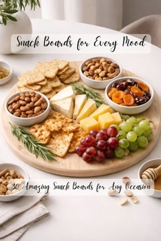 Paperback Snack Boards for Every Mood: 30 Amazing Snack Boards for Any Occasion Book