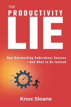 Paperback The Productivity Lie: How Overworking Undermines Success and What to Do Instead Book