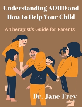 Paperback Understanding ADHD And How To Help Your Child: A Therapist's Guide For Parents Book