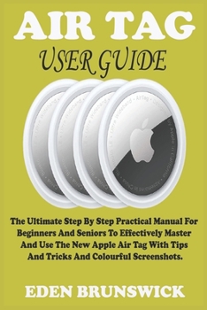 Paperback Air Tag User Guide: The Ultimate Step By Step Practical Manual For Beginners And Seniors To Effectively Master And Use The New Apple Air T Book