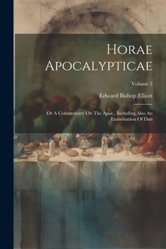 Paperback Horae Apocalypticae: Or A Commentary On The Apoc., Including Also An Examination Of Dan; Volume 2 Book