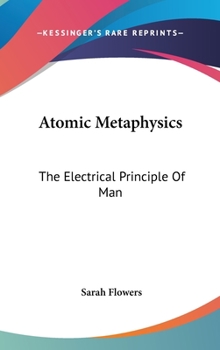 Hardcover Atomic Metaphysics: The Electrical Principle Of Man Book