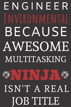 Engineering Environmental Because Awesome Multitasking Ninja isn't A Real job title: Perfect Gift For An Environmental Engineer (100 Pages, Blank Notebook, 6 x 9) (Cool Notebooks) Paperback