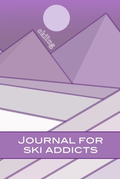 Mountain Skiing Journal for Ski Addicts: All in one planner for Snowboarders or Skiers - record ski resorts, runs, accommodation, restaurants, equipment wish lists, contacts and more