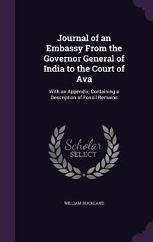 Hardcover Journal of an Embassy From the Governor General of India to the Court of Ava: With an Appendix, Containing a Description of Fossil Remains Book