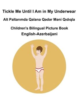 English-Azerbaijani Tickle Me Until I Am in My Underwear / Alt Paltarimda Qalana Q?d?r M?ni Qidiqla Children's Bilingual Picture Book