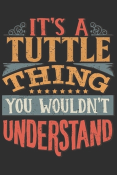 Paperback It's A Tuttle Thing You Wouldn't Understand: Want To Create An Emotional Moment For A Tuttle Family Member ? Show The Tuttle's You Care With This Pers Book