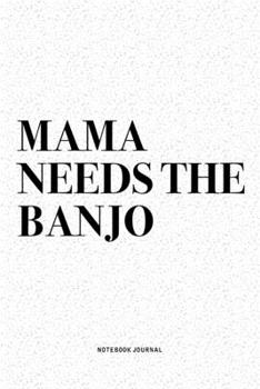 Paperback Mama Needs The Banjo: A 6x9 Inch Diary Notebook Journal With A Bold Text Font Slogan On A Matte Cover and 120 Blank Lined Pages Makes A Grea Book