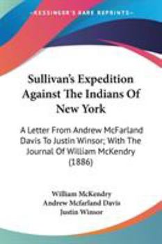 Paperback Sullivan's Expedition Against The Indians Of New York: A Letter From Andrew McFarland Davis To Justin Winsor; With The Journal Of William McKendry (18 Book
