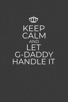 Keep Calm And Let G-Daddy Handle It: A Keepsake Gift Journal for Grandpa or Great Grandpa