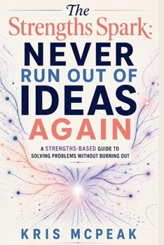 Paperback The Strengths Spark: Never Run Out of Ideas Again: A Strengths-Based Guide to Solving Problems Without Burning Out Book