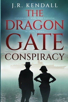 The Dragon Gate Conspiracy: Espionage, War, and Passion in 1920s China (James Russell Kendall)