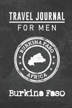 Travel Journal for Men Burkina Faso: 6x9 Travel Notebook or Diary with prompts, Checklists and Bucketlists perfect gift for your Trip to Burkina Faso for every your Man, Husband or Boyfriend
