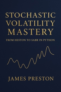 Paperback Stochastic Volatility Mastery: From Heston to SABR in Python: Calibrate, Simulate, and Price Options with Heston, SABR, and Bates Models Using Product Book