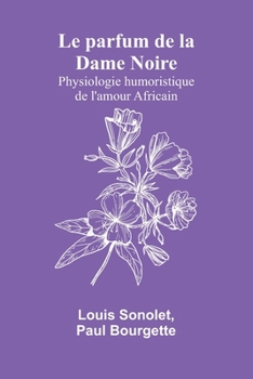 Paperback Le parfum de la Dame Noire: Physiologie humoristique de l'amour Africain [French] Book